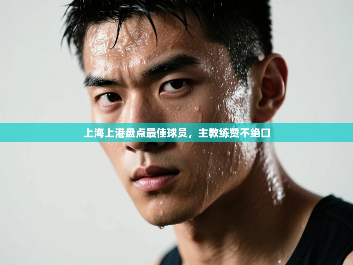 上海上港盘点最佳球员，主教练赞不绝口  第2张