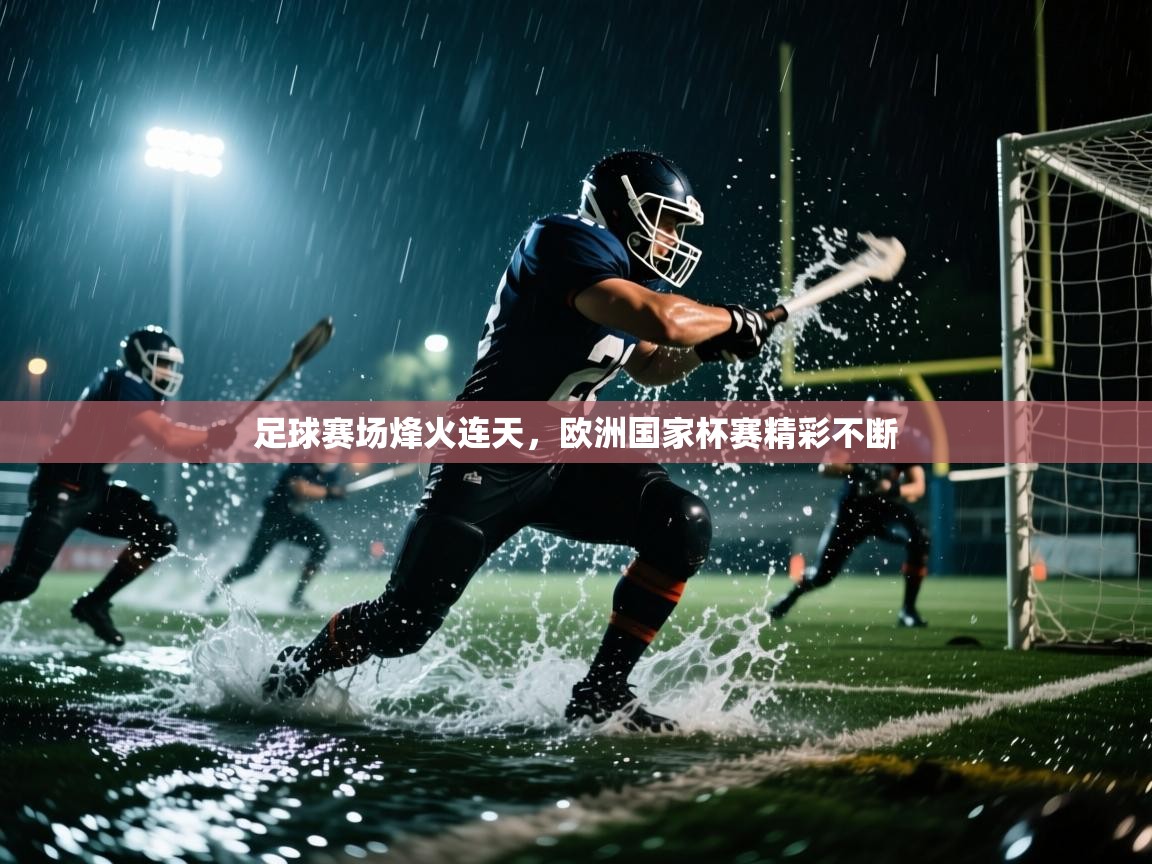 足球赛场烽火连天,欧洲国家杯赛精彩不断 第1张