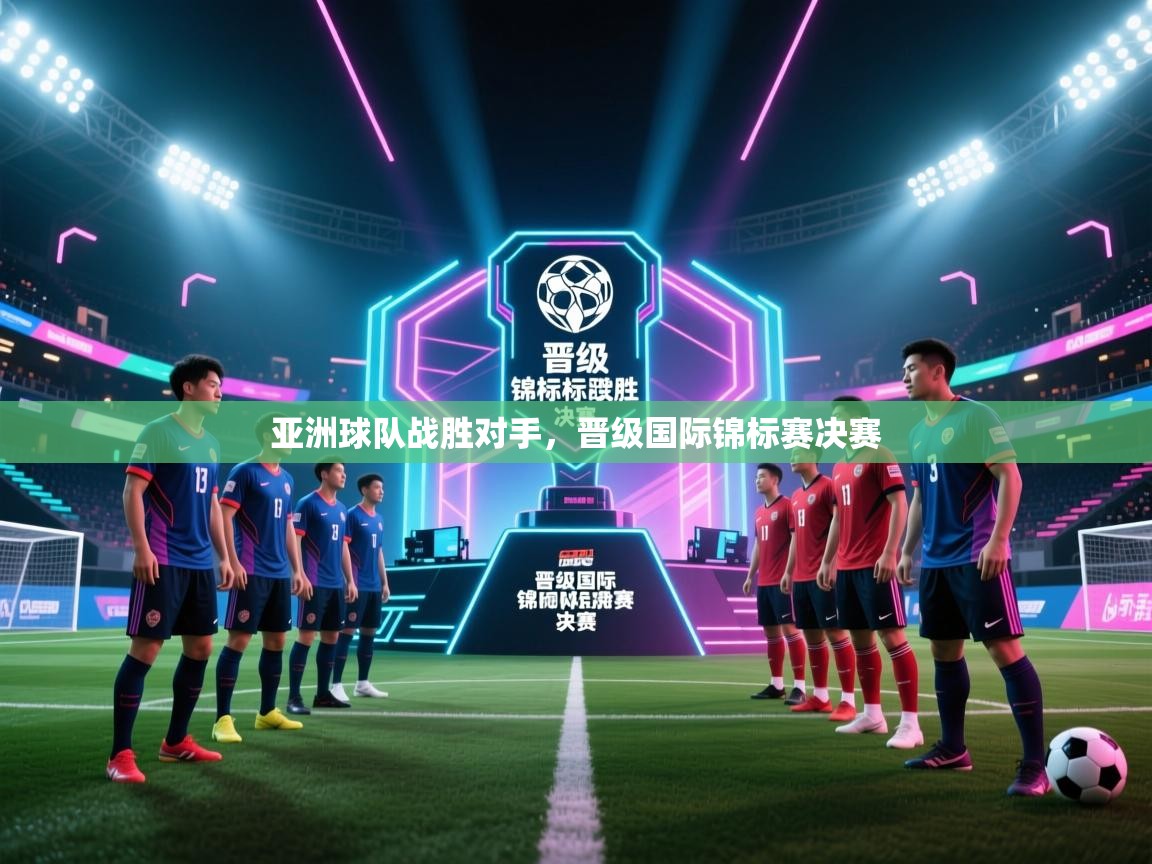 亚洲球队战胜对手,晋级国际锦标赛决赛 第2张