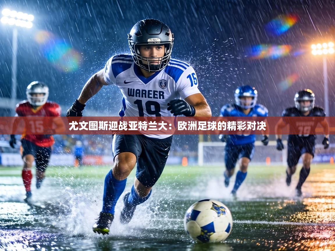 尤文图斯迎战亚特兰大：欧洲足球的精彩对决