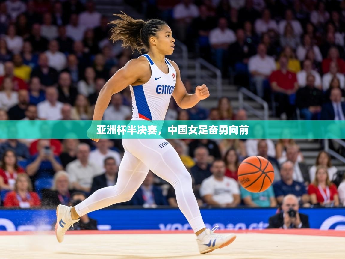 亚洲杯半决赛，中国女足奋勇向前  第2张